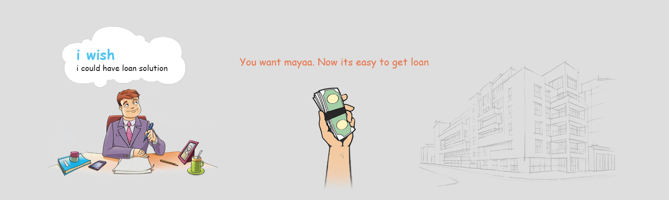 You want mayaa. Now its easy to get loan